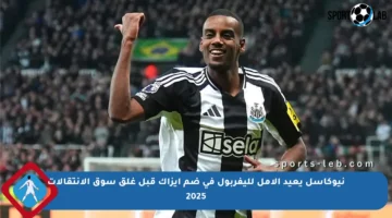 نيوكاسل يعيد الأمل لليفربول في ضم إيزاك قبل غلق سوق الانتقالات 2025